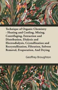 bokomslag Technique of Organic Chemistry - Heating and Cooling, Mixing, Centrifuging, Extraction and Distribution, Dialysis and Electrodialysis, Crystallization and Recrystallization, Filtration, Solvent