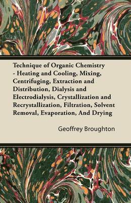 Geoffrey Broughton - Technique of Organic Chemistry - Heating and Cooling, Mixing, Centrifuging, Extraction and Distribution, Dialysis and Electrodialysis, Crystallization and Recrystallization, Filtration, Solvent Removal, Evaporation, And Drying, Häftad