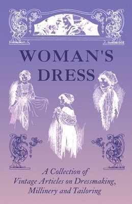 bokomslag Woman's Dress - A Collection of Vintage Articles on Dressmaking, Millinery and Tailoring