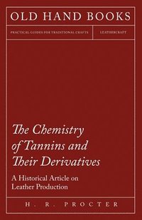 bokomslag The Chemistry of Tannins and Their Derivatives - A Historical Article on Leather Production