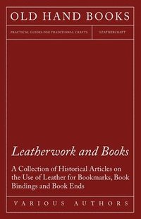 bokomslag Leatherwork and Books - A Collection of Historical Articles on the Use of Leather for Bookmarks, Book Bindings and Book Ends