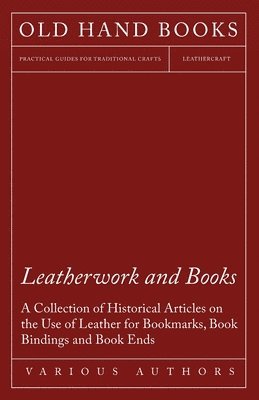 Leatherwork and Books - A Collection of Historical Articles on the Use of Leather for Bookmarks, Book Bindings and Book Ends 1