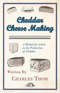 bokomslag Cheddar Cheese Making - A Historical Article on the Production of Cheddar