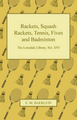 bokomslag Rackets, Squash Rackets, Tennis, Fives and Badminton - The Lonsdale Library, Vol. XVI