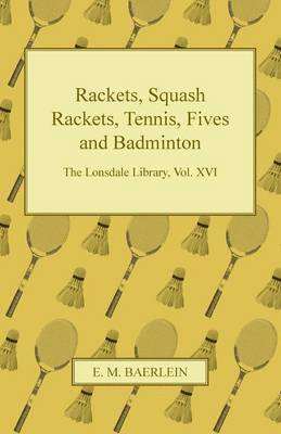 E. M. Baerlein, Various - Rackets, Squash Rackets, Tennis, Fives and Badminton - The Lonsdale Library, Vol. XVI, Häftad