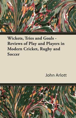 John Arlott - Wickets, Tries and Goals - Reviews of Play and Players in Modern Cricket, Rugby and Soccer, Häftad