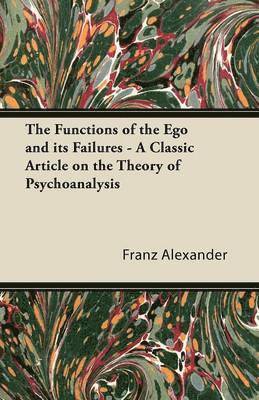 Franz Alexander - Functions of the Ego and Its Failures - A Classic Article on the Theory of Psychoanalysis, Häftad