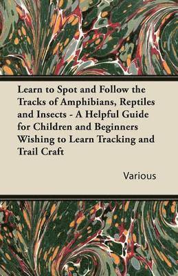 Various - Learn to Spot and Follow the Tracks of Amphibians, Reptiles and Insects - A Helpful Guide for Children and Beginners Wishing to Learn Tracking and Trail Craft, Häftad