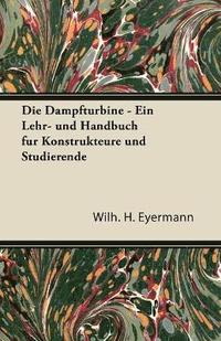 bokomslag Die Dampfturbine - Ein Lehr- Und Handbuch Fur Konstrukteure Und Studierende