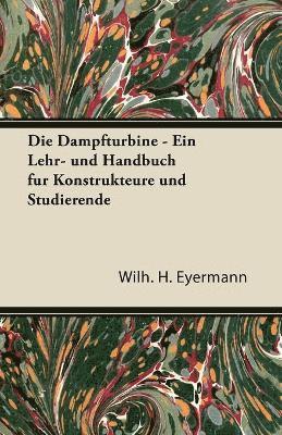 Die Dampfturbine - Ein Lehr- Und Handbuch Fur Konstrukteure Und Studierende 1