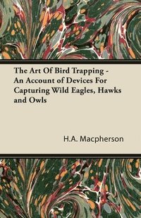 bokomslag The Art Of Bird Trapping - An Account of Devices For Capturing Wild Eagles, Hawks and Owls