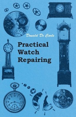 Donald de Carle - Practical Watch Repairing, Häftad