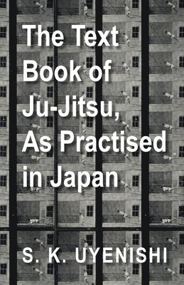 The Text-Book of Ju-Jitsu, As Practised in Japan - Being a Simple Treatise on the Japanese Method of Self Defence 1