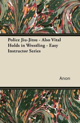 Police Jiu-Jitsu - Also Vital Holds in Wrestling - Easy Instructor Series 1