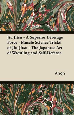 Jiu Jitsu - A Superior Leverage Force - Muscle Science Tricks of Jiu-Jitsu - The Japanese Art of Wrestling and Self-Defense 1