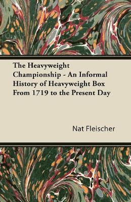 The Heavyweight Championship - An Informal History of Heavyweight Box From 1719 to the Present Day 1