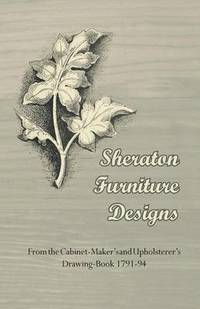 bokomslag Sheraton Furniture Designs - From the Cabinet-Maker's and Upholsterer's Drawing-Book 1791-94