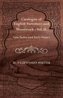 Catalogue of English Furniture and Woodwork - Vol. II.-Late Tudor and Early Stuart 1