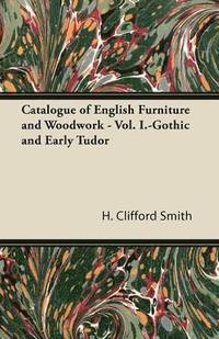 bokomslag Catalogue of English Furniture and Woodwork - Vol. I.-Gothic and Early Tudor