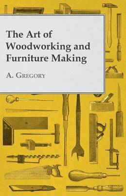 The Art of Woodworking and Furniture Making 1
