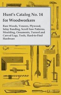 bokomslag Hunt's Catalog No. 14 for Woodworkers - Rare Woods, Veneers, Plywood, Inlay Banding, Scroll Saw Patterns, Moulding, Ornaments, Turned and Carved Legs, Tools, Hard-to-Find Hardware
