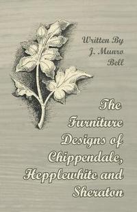 bokomslag The Furniture Designs of Chippendale, Hepplewhite and Sheraton