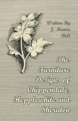 Furniture Designs of Chippendale, Hepplewhite and Sheraton