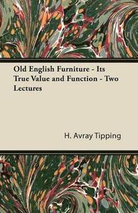 bokomslag Old English Furniture - Its True Value and Function - Two Lectures