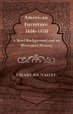 American Furniture 1650-1850 - A Brief Background and an Illustrated History 1