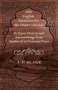 bokomslag Old English Furniture for the Small Collector - Its Types, History and Surroundings From Mediaval to Victorian Times