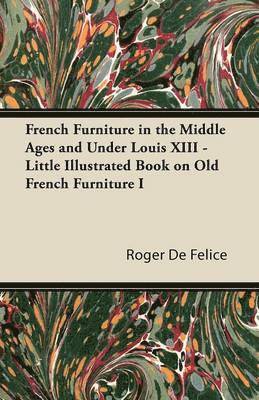 French Furniture in the Middle Ages and Under Louis XIII - Little Illustrated Book on Old French Furniture I 1