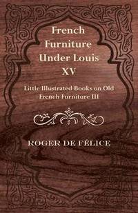 bokomslag French Furniture Under Louis XV - Little Illustrated Book on Old French Furniture III