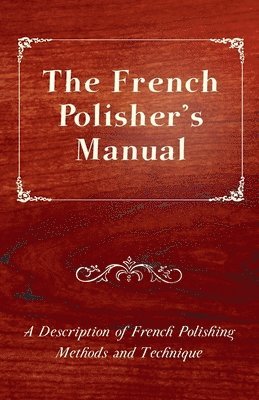 Anon - French Polisher's Manual - A Description of French Polishing Methods and Technique, Häftad