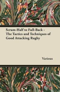 bokomslag Scrum-Half to Full-Back - The Tactics and Techniques of Good Attacking Rugby