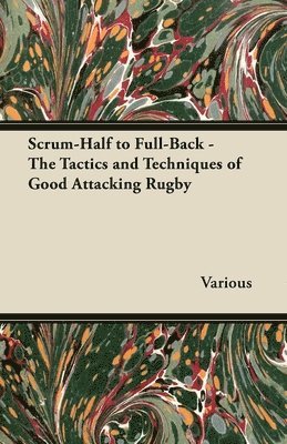 Scrum-Half to Full-Back - The Tactics and Techniques of Good Attacking Rugby 1