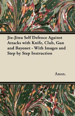 Jiu-Jitsu Self Defence Against Attacks with Knife, Club, Gun and Bayonet - With Images and Step by Step Instruction 1