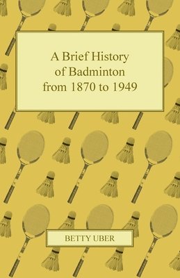 bokomslag A Brief History of Badminton from 1870 to 1949