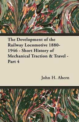 Development of the Railway Locomotive 1880-1946 - Short History of Mechanical Traction & Travel - Part 4