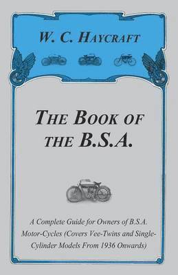 bokomslag The Book of the B.S.A. - A Complete Guide for Owners of B.S.A. Motor-Cycles (Covers Vee-Twins and Single-Cylinder Models From 1936 Onwards)