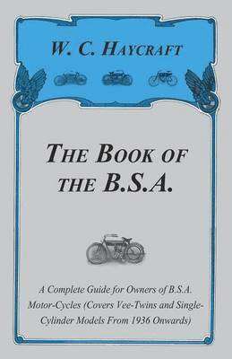 bokomslag The Book of the B.S.A. - A Complete Guide for Owners of B.S.A. Motor-Cycles (Covers Vee-Twins and Single-Cylinder Models From 1936 Onwards)