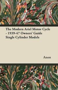 bokomslag The Modern Ariel Motor Cycle - 1939-47 Owners' Guide Single Cylinder Models