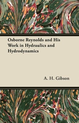 H. T. Adams, A. H. Gibson - Osborne Reynolds and His Work in Hydraulics and Hydrodynamics, Häftad