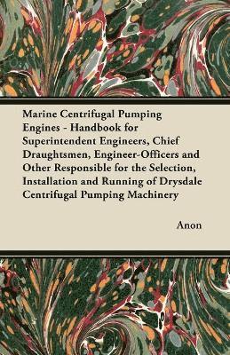bokomslag Marine Centrifugal Pumping Engines - Handbook for Superintendent Engineers, Chief Draughtsmen, Engineer-Officers and Other Responsible for the Selection, Installation and Running of Drysdale