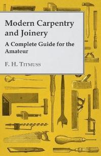 bokomslag Modern Carpentry and Joinery - A Complete Guide For The Amateur