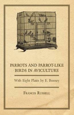 Parrots and Parrot-Like Birds in Aviculture - With Eight Plates by E. Boosey 1