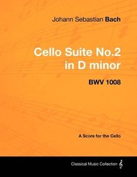 bokomslag Johann Sebastian Bach - Cello Suite No.2 in D Minor - BWV 1008 - A Score for the Cello