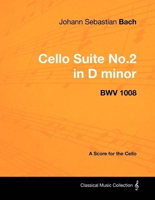 bokomslag Johann Sebastian Bach - Cello Suite No.2 in D Minor - BWV 1008 - A Score for the Cello