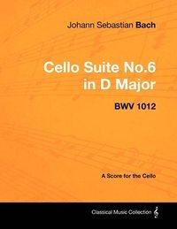 bokomslag Johann Sebastian Bach - Cello Suite No.6 in D Major - BWV 1012 - A Score for the Cello