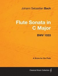 bokomslag Johann Sebastian Bach - Flute Sonata in C Major - BWV 1033 - A Score for the Flute