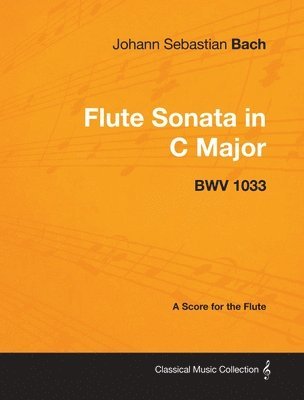 bokomslag Johann Sebastian Bach - Flute Sonata in C Major - BWV 1033 - A Score for the Flute